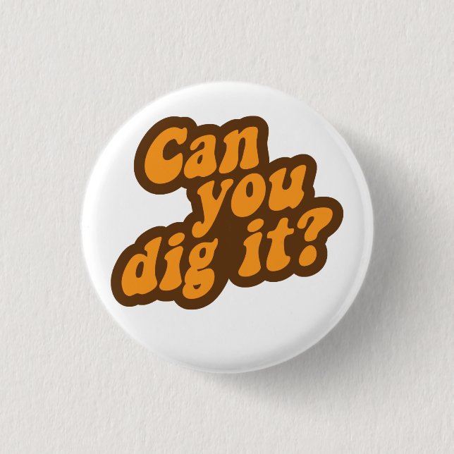 Can You Dig It? 1 Inch Round Button (Front)