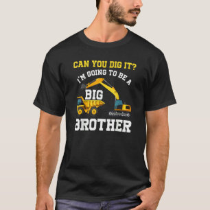 Can You Dig It I'm Going To Be A Big Brother Excav T-Shirt