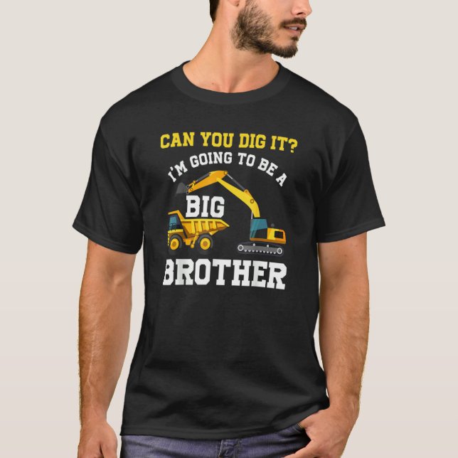 Can You Dig It I'm Going To Be A Big Brother Excav T-Shirt (Front)