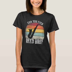 Can You Even Reed Bro Funny Saxophone Player Reed  T-Shirt