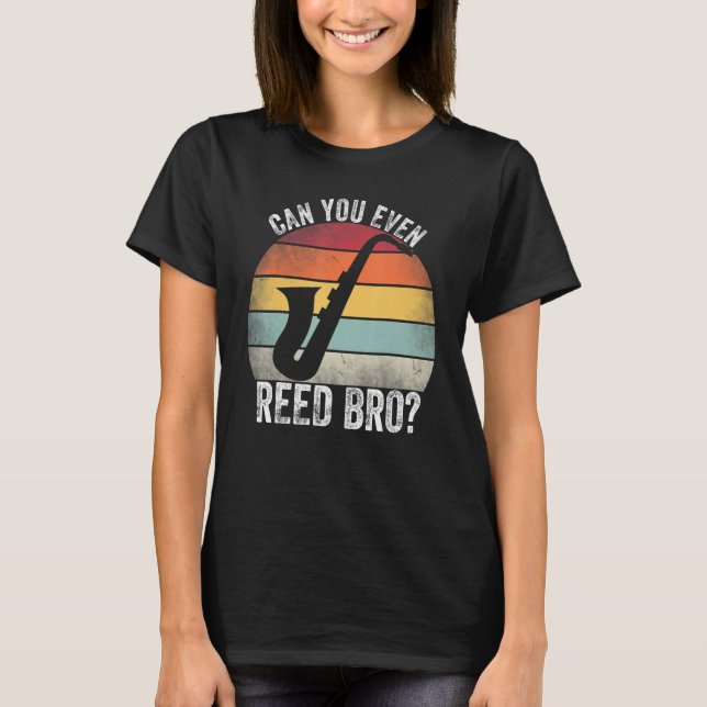Can You Even Reed Bro Funny Saxophone Player Reed  T-Shirt (Front)