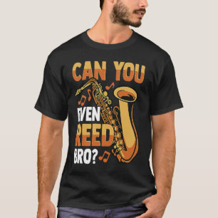 Can You Even Reed Bro  Saying Saxophone Player T-Shirt