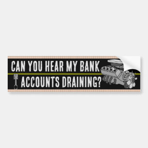 Can You Hear My Bank Accounts Draining? Bumper Sticker