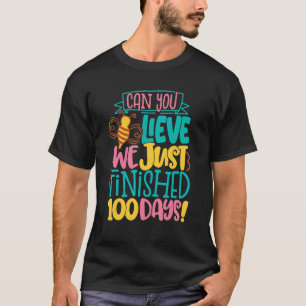 Can You Lieve We Just Finished 100 Days Of School T-Shirt