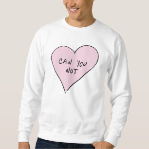 Can You Not heart Sweatshirt
