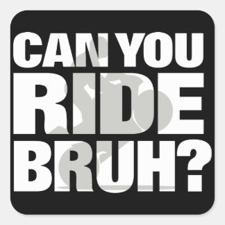 Can you ride bruh? square sticker