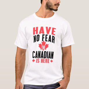 Canada Day Have No Fear The Canadian Is Here T-Shirt