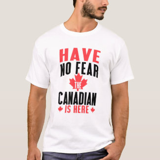 Canada Day Have No Fear The Canadian Is Here T-Shirt