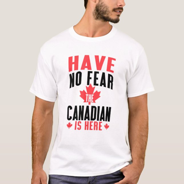 Canada Day Have No Fear The Canadian Is Here T-Shirt (Front)