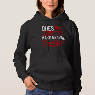 Canada  Does This  Make Me Look Canadian Hoodie