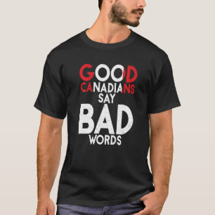 Canada Good Canadians say bad Words  Canadian T-Shirt