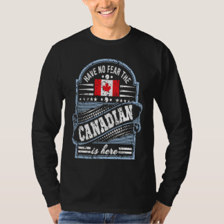 Canada   Have No Fear The Canadian Is Here T-Shirt