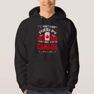 Canada I Don't Need Therapy I Just Need To Go To C Hoodie