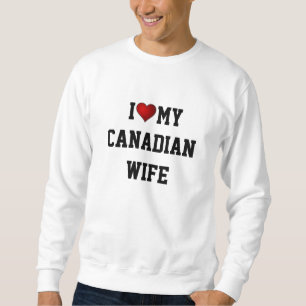 CANADA: I LOVE MY CANADIAN WIFE SWEATSHIRT