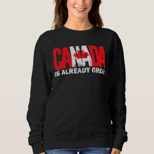 Canada Is Already Great Canada Day Pride Sweatshirt