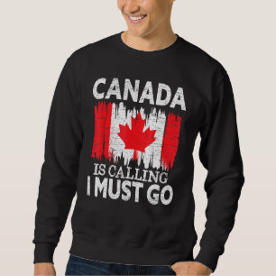 Canada Is Calling I Must Go Canada Maple Leaf Prou Sweatshirt