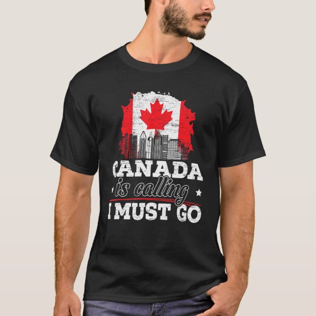 Canada Is Calling I Must Go Canada Maple Leaf Prou T-Shirt (Front)
