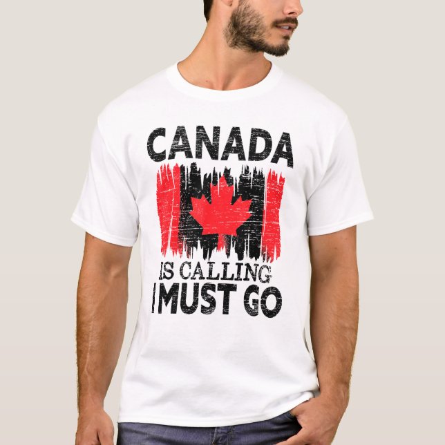 Canada Is Calling I Must Go Canada Maple Leaf Prou T-Shirt (Front)