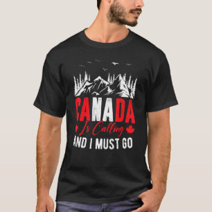 Canada Is Calling & I Must Go Canadian Maple Leaf T-Shirt