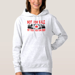 Canada Is Not for Sale, Not Today Nor Tomorrow Hoodie