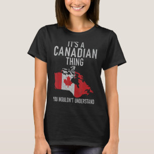 Canada Its a Canadian thing you wouldnt understand T-Shirt