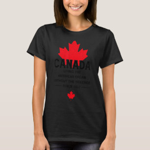Canada Living The American Dream Without The Viole T-Shirt