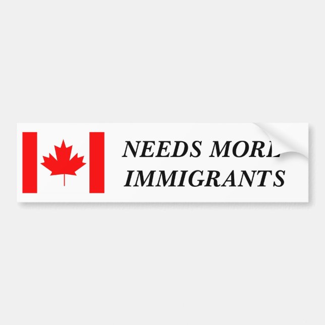 Canada needs more immigrants. bumper sticker (Front)