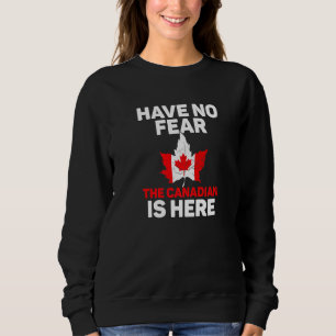 Canada Team Have No Fear The Canadian Is Here Sweatshirt