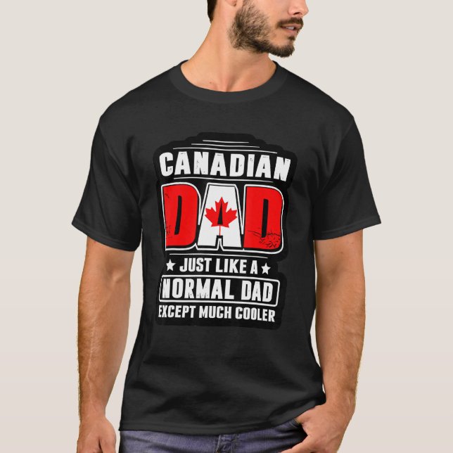 Canadian Dad Just Like A Normal Dad Except Much Co T-Shirt (Front)