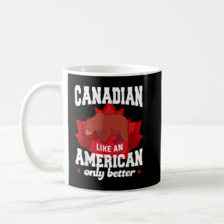 Canadian Like An American Only Better For A Canada Coffee Mug