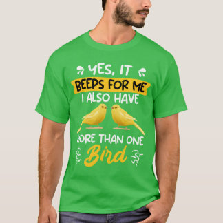 Canaries Yes it beeps for me Bird Lover friend T-Shirt