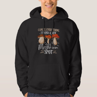 Cancel Everything I Found A New Mushroom Spot Fora Hoodie