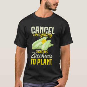 Cancel Everything There are Zucchinis to Plant Veg T-Shirt