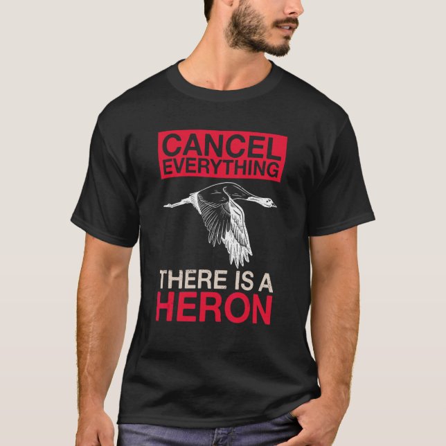 Cancel Everything   There Is A Heron Quote For A E T-Shirt (Front)