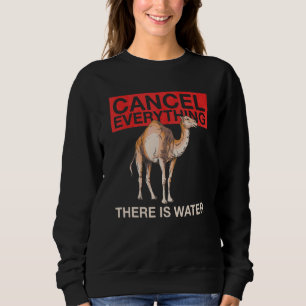 Cancel Everything   There Is Water Quote For A Cam Sweatshirt