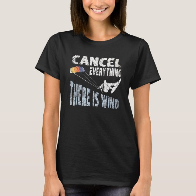 Cancel Everything There Is Wind Kite Surf Kiteboar T-Shirt (Front)