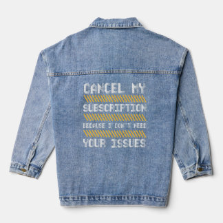 Cancel My Subscription Because I Don't Need Your I Denim Jacket