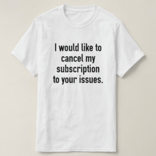 Cancel My Subscription T-Shirt