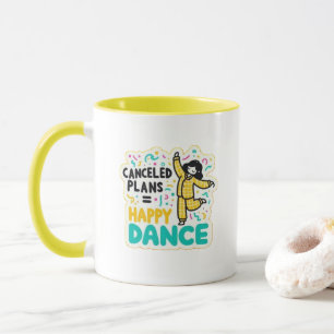 cancelled plans=happy dance mug