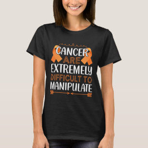 Cancer Are Extremely Difficult To Manupulate World T-Shirt