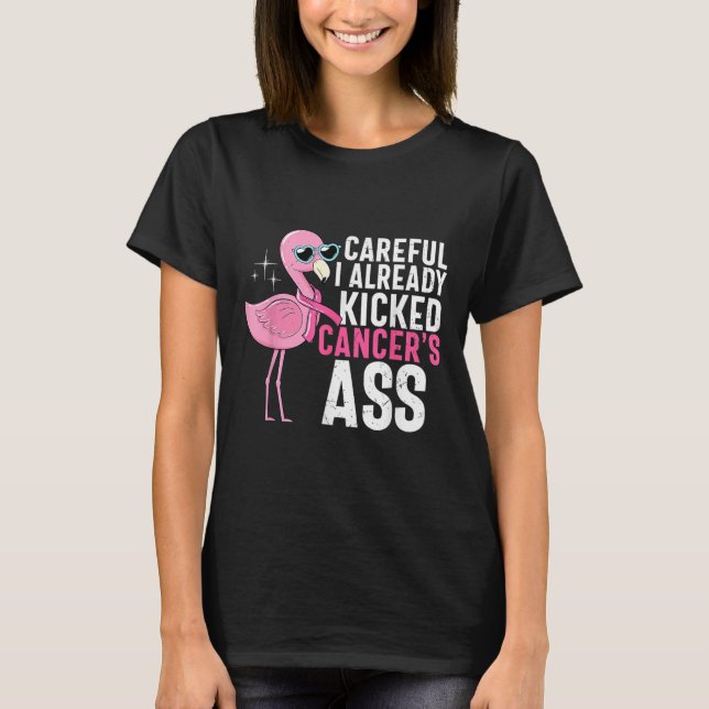 Cancer Awareness Careful I Already Kicked Cancers  T-Shirt (Front)
