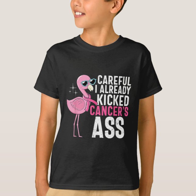 Cancer Awareness Careful I Already Kicked Cancers  T-Shirt (Front)