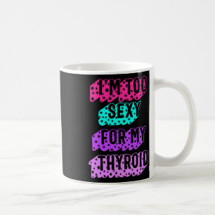 Cancer Awareness I'm Too Y For My Thyroid Ribbon  Coffee Mug