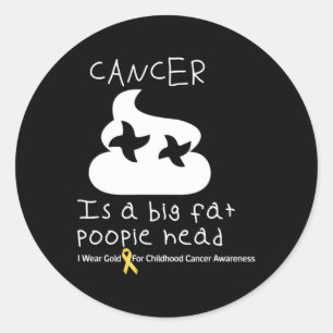 Cancer Is A Big Fat Poopiehead Childhood Cancer Aw Classic Round Sticker