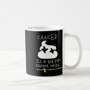 Cancer Is A Big Fat Poopiehead Childhood Cancer Aw Coffee Mug