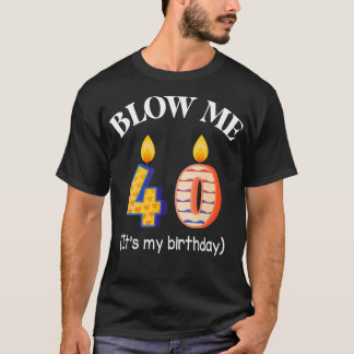 Candle Blow Me 40 Years Old Its My Birthday Happy T-Shirt