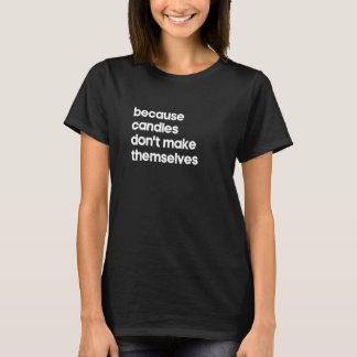 Candle Making Candles Don't Make Themselves Maker T-Shirt