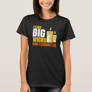 Candle Making Humour For Big Wicks Melting Wax Cha T-Shirt