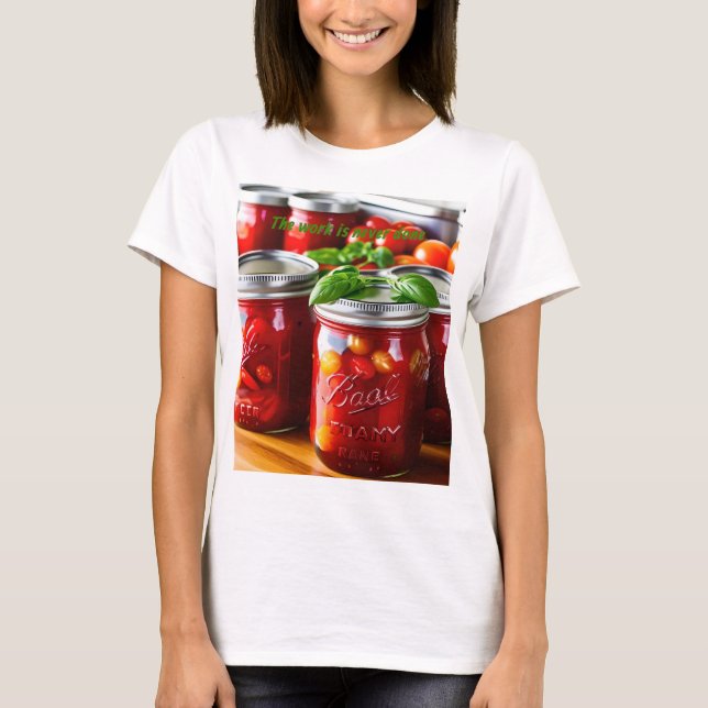 Canning the work is never done. T-Shirt (Front)