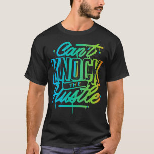 Cannot Knock The Hustle Cool Creative Beautiful Co T-Shirt